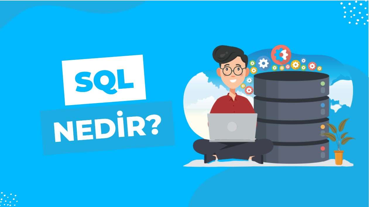 SQL Nedir? Nasıl Çalışır? Ne İşe Yarar?